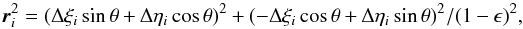 \begin{equation} \vec{r}_{i}^2 = (\Delta \xi_i \sin \theta+\Delta \eta_i \cos \theta)^2+(-\Delta \xi_i \cos \theta+\Delta \eta_i \sin \theta)^2/(1-\epsilon)^2, \end{equation}