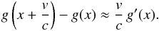 \begin{eqnarray*} g \left (x+\frac{v}{c} \right )-g(x)\approx\frac{v}{c}\, g'(x). \end{eqnarray*}