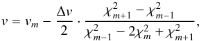 \begin{equation} v=v_{m}-\frac{\Delta v}{2}\cdot\frac{\chi_{m+1}^{2}-\chi_{m-1}^{2}}{\chi_{m-1}^{2}-2\chi_{m}^{2}+\chi_{m+1}^{2}},\label{eq:RVo} \end{equation}