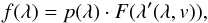 \begin{equation} f(\lambda)=p(\lambda)\cdot F(\lambda'(\lambda,v)),\label{eq:ymod} \end{equation}