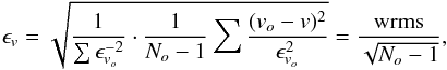 \begin{equation} \epsilon_{v}=\sqrt{\frac{1}{\sum\epsilon_{v_{o}}^{-2}}\cdot\frac{1}{N_{o}-1}\sum\frac{(v_{o}-v)^{2}}{\epsilon_{v_{o}}^{2}}}=\frac{\mathrm{wrms}}{\sqrt{N_{o}-1}}\label{eq:e_RVmean} , \end{equation}