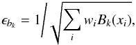 \begin{eqnarray} \epsilon_{b_{k}} =1\Bigg /\sqrt{\sum_{i}w_{i}B_{k}(x_{i})}, \end{eqnarray}