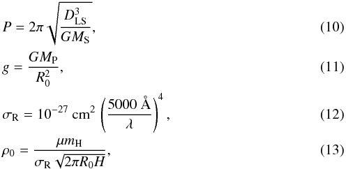 \begin{eqnarray} \label{eq:PP} && P = 2\pi \sqrt{\frac{D_\mathrm{LS}^{3}}{GM_\mathrm{S}}}, \\ \label{eq:gg} && g = \frac{GM_\mathrm{P}}{R_0^2}, \\ \label{eq:sig} && \sigma_\mathrm{R} = 10^{-27}\text{~cm}^2\,\left(\frac{5000\text{~\AA{}}}{\lambda}\right)^4, \\ \label{eq:rho0} && \rho_0 = \frac{\mu m_\mathrm{H}}{\sigma_\mathrm{R}\sqrt{2\pi R_0 H}}, \end{eqnarray}