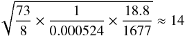 \begin{equation} \label{eq:precision_ratio_trappist} \sqrt{\frac{73}{8}\times\frac{1}{0.000524}\times\frac{18.8}{1677}} \approx 14 \end{equation}
