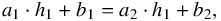 \begin{equation} \label{eq3} a_1 \cdot h_1 + b_1 = a_2 \cdot h_1 + b_2, \end{equation}