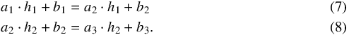 \begin{eqnarray} \label{eq5} &&a_1 \cdot h_1 + b_1 = a_2 \cdot h_1 + b_2 \\\label{eq6} &&a_2 \cdot h_2 + b_2 = a_3 \cdot h_2 + b_3. \end{eqnarray}