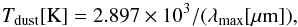 \begin{equation} \tdust [\kelvin] = 2.897\times10^{3}/(\lambda_{\rm max} [\um]), \end{equation}