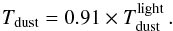 \begin{equation} \tdust = 0.91\times\tdust^{\rm light}\,. \label{EQ:tdust_weight} \end{equation}