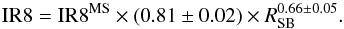 \begin{equation} \ireight = \ireight^{\rm MS} \times (0.81 \pm 0.02) \times \rsb^{0.66 \pm 0.05}.\label{EQ:ir8_sb} \end{equation}
