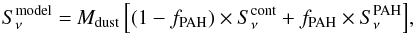 \begin{equation} S_{\nu}^{\rm model} = \mdust\,\Big[(1-\fpah) \times S_{\nu}^{\rm cont} + \fpah \times S_{\nu}^{\rm PAH}\Big], \end{equation}
