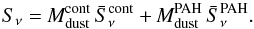 \begin{equation} S_{\nu} = \mdust^{\rm cont}\,\bar{S}_{\nu}^{\rm cont} + \mdust^{\rm PAH}\,\bar{S}_{\nu}^{\rm PAH}. \label{EQ:sed_comp} \end{equation}