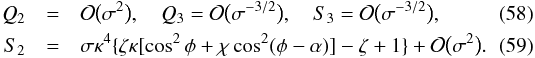 \begin{eqnarray} Q_2 &=& {\cal O}\big(\sigma^2\big), \quad Q_3 = {\cal O}\big(\sigma^{-3/2}\big), \quad S_3 = {\cal O}\big(\sigma^{-3/2}\big), \label{eq:4.1.2} \\ S_2 &=& \sigma\kappa^4\{\zeta\kappa[\cos^2\phi + \chi\cos^2(\phi - \alpha)] - \zeta + 1\} + {\cal O}\big(\sigma^2\big). \label{eq:4.1.3} \end{eqnarray}