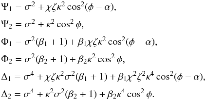 \begin{equation} \begin{array}{l} \Psi_1 = \sigma^2 + \chi\zeta\kappa^2\cos^2(\phi-\alpha),\vspace*{2mm}\\ \Psi_2 = \sigma^2 + \kappa^2\cos^2\phi,\vspace*{2mm}\\ \Phi_1 = \sigma^2(\beta_1+1) + \beta_1\chi\zeta\kappa^2\cos^2(\phi-\alpha), \vspace*{2mm}\\ \Phi_2 = \sigma^2(\beta_2+1) + \beta_2\kappa^2\cos^2\phi,\vspace*{2mm}\\ \Delta_1 = \sigma^4 + \chi\zeta\kappa^2\sigma^2(\beta_1 + 1) + \beta_1\chi^2\zeta^2\kappa^4\cos^2(\phi-\alpha),\vspace*{2mm}\\ \Delta_2 = \sigma^4 + \kappa^2\sigma^2(\beta_2 + 1) + \beta_2\kappa^4\cos^2\phi . \end{array} \label{eq:4.1.5} \end{equation}