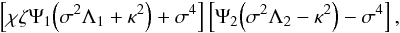 \begin{eqnarray*} \left[\chi\zeta\Psi_1\Big(\sigma^2\Lambda_1 + \kappa^2\Big) + \sigma^4\right] \left[\Psi_2\Big(\sigma^2\Lambda_2 - \kappa^2\Big) - \sigma^4\right], \end{eqnarray*}