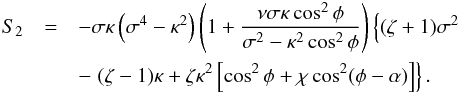 \begin{eqnarray} S_2 &=& -\sigma\kappa\left(\sigma^4 - \kappa^2\right)\left(1 + \frac{\nu\sigma\kappa\cos^2\phi}{\sigma^2 - \kappa^2\cos^2\phi}\right) \left\{(\zeta + 1)\sigma^2 \right.\nonumber\\ &&- \left. (\zeta - 1)\kappa + \zeta\kappa^2\left[\cos^2\phi + \chi\cos^2(\phi-\alpha)\right]\right\}. \label{eq:4.1.13} \end{eqnarray}