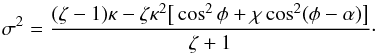 \begin{equation} \sigma^2 = \frac{(\zeta - 1)\kappa - \zeta\kappa^2\big[\cos^2\phi + \chi\cos^2(\phi-\alpha)\big]}{\zeta + 1}\cdot \label{eq:4.1.14} \end{equation}