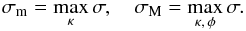 \begin{equation} \sigma_{\rm m} = \max_\kappa\sigma, \quad \sigma_{\rm M} = \max_{\kappa,\,\phi}\sigma . \label{eq:4.2.2} \end{equation}