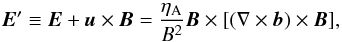 \begin{equation} \vec{E}' \equiv \vec{E} + \vec{u}\times\vec{B} = \frac{\eta_{\rm A}}{B^2} \vec{B}\times[(\nabla\times\vec{b})\times\vec{B}], \label{eq:2.7} \end{equation}