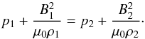 \begin{equation} p_1 + \frac{B_1^2}{\mu_0\rho_1} = p_2 + \frac{B_2^2}{\mu_0\rho_2}\cdot \label{eq:2.8a} \end{equation}