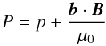 \begin{equation} P = p + \frac{\vec{b}\cdot\vec{B}}{\mu_0} \label{eq:2.12} \end{equation}