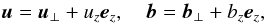\begin{equation} \vec{u} = \vec{u}_\perp + u_z\vec{e}_z, \quad \vec{b} = \vec{b}_\perp + b_z\vec{e}_z, \label{eq:3.1} \end{equation}