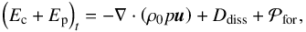 \begin{equation} \left( E_{\rm c} + E_{\rm p} \right)_t = - \nabla \cdot \left( \rho_0 p \vec{u} \right) + D_{\rm diss} + \mathcal{P}_{\rm for}, \end{equation}