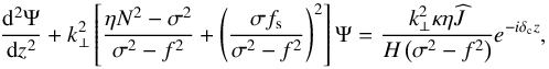 \begin{equation} \frac{{\rm d}^2 \Psi}{{\rm d}z^2} + k_\perp^2 \left[ \frac{\eta N^2 - \sigma^2}{\sigma^2 - f^2} + \left( \frac{\sigma f_{\rm s} }{\sigma^2 - f^2} \right)^2 \right] \Psi = \frac{k_\perp^2 \kappa \eta \pv{J}}{H \left( \sigma^2 - f^2 \right)} e^{- i \delta_{\rm c} z}, \label{vertical_hom} \end{equation}