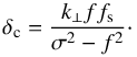 \begin{equation} \delta_{\rm c} = \frac{k_\perp f f_{\rm s}}{\sigma^2 - f^2}\cdot \end{equation}