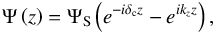 \begin{equation} \Psi \left( z \right) = \Psi_{\rm S} \left( e^{- i \delta_{\rm c} z } - e^{i k_z z} \right), \label{PsianaH} \end{equation}
