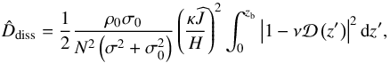 \begin{equation} \hat{D}_{\rm diss} = \frac{1}{2} \frac{\rho_0 \sigma_0}{N^2 \left( \sigma^2 + \sigma_0^2 \right)} \left( \frac{\kappa \pv{J} }{H} \right)^2 \int_{0}^{z_{\rm b}} \left| 1 - \nu \mathcal{D} \left( z' \right) \right|^2 {\rm d}z', \label{Ddiss_uni} \end{equation}