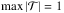 \hbox{$ \max \left| \mathcal{T} \right| = 1 $}