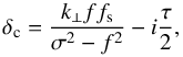\begin{equation} \delta_{\rm c} = \frac{k_\perp f f_{\rm s}}{\sigma^2 - f^2} - i \frac{\tau}{2}, \end{equation}