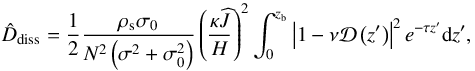 \begin{equation} \hat{D}_{\rm diss} = \frac{1}{2} \frac{\rho_{\rm s} \sigma_0}{N^2 \left( \sigma^2 + \sigma_0^2 \right)} \left( \frac{\kappa \pv{J}}{H} \right)^2 \int_0^{z_{\rm b}} \left| 1 - \nu \mathcal{D} \left( z' \right) \right|^2 e^{- \tau z'} {\rm d}z', \label{Ddiss_iso} \end{equation}
