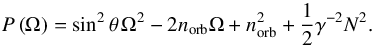 \begin{equation} P \left( \Omega \right) = \sin^2 \theta \, \Omega^2 - 2 n_{\rm orb} \Omega + n_{\rm orb}^2 + \frac{1}{2} \gamma^{-2} N^2. \end{equation}