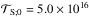 \hbox{$ \mathcal{T}_{\rm S ; 0} = 5.0 \times 10^{16} $}