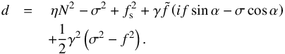 \begin{eqnarray} \label{den} d &= & \ \eta N^2 - \sigma^2 + f_{\rm s}^2 + \gamma \tilde{f} \left( i f \sin \alpha - \sigma \cos \alpha \right) \\ && + \frac{1}{2} \gamma^2 \left( \sigma^2 - f^2 \right) . \nonumber \end{eqnarray}