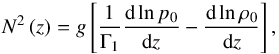\begin{equation} N^2 \left( z \right) = g \left[ \frac{1}{\Gamma_1} \frac{{\rm d} \ln p_0}{{\rm d}z} - \frac{{\rm d} \ln \rho_0}{{\rm d}z} \right], \end{equation}