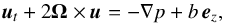 \begin{equation} \vec{u}_t + 2 \boldsymbol{\Omega} \times\vec{u} = - \nabla p + b \, \vec{e}_z, \label{prim_momentum} \end{equation}