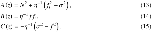 \begin{eqnarray} && A \left( z \right) = N^2 + \eta^{-1} \left( f_{\rm s}^2 - \sigma^2 \right), \\ && B \left( z \right) = \eta^{-1} f f_{\rm s}, \\ && C \left( z \right) = - \eta^{-1} \left( \sigma^2 - f^2 \right), \end{eqnarray}