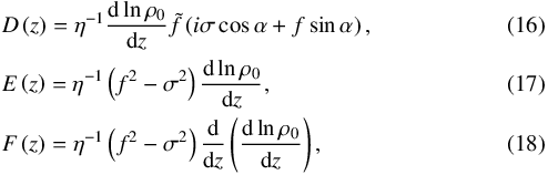 \begin{eqnarray} && D \left( z \right) = \eta^{-1} \frac{{\rm d} \ln \rho_0}{{\rm d}z} \tilde{f} \left( i \sigma \cos \alpha + f \sin \alpha \right), \\ && E \left( z \right) = \eta^{-1} \left( f^2 - \sigma^2 \right) \frac{{\rm d} \ln \rho_0}{{\rm d}z}, \\ && F \left( z \right) = \eta^{-1} \left( f^2 - \sigma^2 \right) \frac{\rm d}{{\rm d}z} \left( \frac{{\rm d} \ln \rho_0}{{\rm d}z} \right), \end{eqnarray}