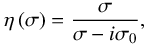 \begin{equation} \eta \left( \sigma \right) = \frac{\sigma}{\sigma - i \sigma_0}, \end{equation}