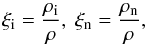 \begin{equation} \xi_{\rm i} = \frac{\rho_{\rm i}}{\rho}, \ \xi_{\rm n} = \frac{\rho_{\rm n}}{\rho}, \end{equation}