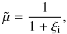 \begin{equation} \tilde \mu = \frac{1}{1 + \xi_{\rm i}}, \label{mu} \end{equation}