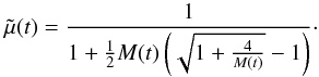 \begin{equation} \tilde \mu (t) = \frac{1}{1 + \frac{1}{2} M (t) \left(\sqrt{1+\frac{4}{M (t)}}-1\right)}\cdot \label{muf} \end{equation}