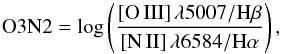 \begin{equation} {\rm O3N2}=\log \left(\frac{{\rm [O\,III]}\,\lambda5007/{\rm H}\beta}{{\rm [N\,II]}\,\lambda6584/{\rm H}\alpha}\right) , \end{equation}