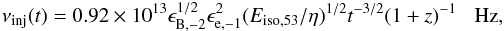 \begin{equation} \nu_{\rm inj}(t)=0.92\times10^{13}\epsilon_{\rm B,-2}^{1/2}\epsilon_{\rm e,-1}^{2}(E_{\rm iso,53}/\eta)^{1/2}t^{-3/2}(1+z)^{-1} \,\,\,\,\, {\rm Hz} \label{nuinj} , \end{equation}