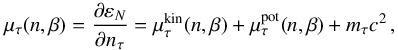 \begin{equation} \mu_{\tau}(n,\beta) = \frac{\partial \varepsilon_N}{\partial n_\tau} = \mu_{\tau}^{\rm kin}(n,\beta) + \mu_{\tau}^{\rm pot}(n,\beta) + m_{\tau} c^2 \, , \label{chempot-2} \end{equation}