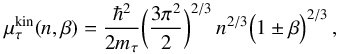 \begin{equation} \mu_{\tau}^{\rm kin}(n,\beta) = \frac{\hbar^2}{2m_\tau} \bigg(\frac{3\pi^2}{2}\bigg)^{2/3} \, n^{2/3} \Big(1 \pm \beta\Big)^{2/3} \, , \label{chempot-3} \end{equation}