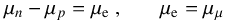 \begin{equation} \mu_n-\mu_p=\mu_{\rm e} \;, \ \ \ \ \ \ \ \mu_{\rm e}=\mu_{\mu} \label{beta1} \end{equation}