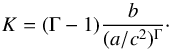 \begin{equation} K = (\Gamma - 1) \frac{b}{(a/c^2)^\Gamma} \cdot \label{Kappa} \end{equation}
